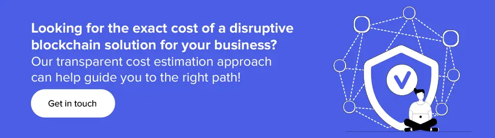 Get exact cost of a disruptive blockchain solution for your business